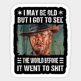 I May Be Old But Got To See The World Before It Went So Shit Sticker